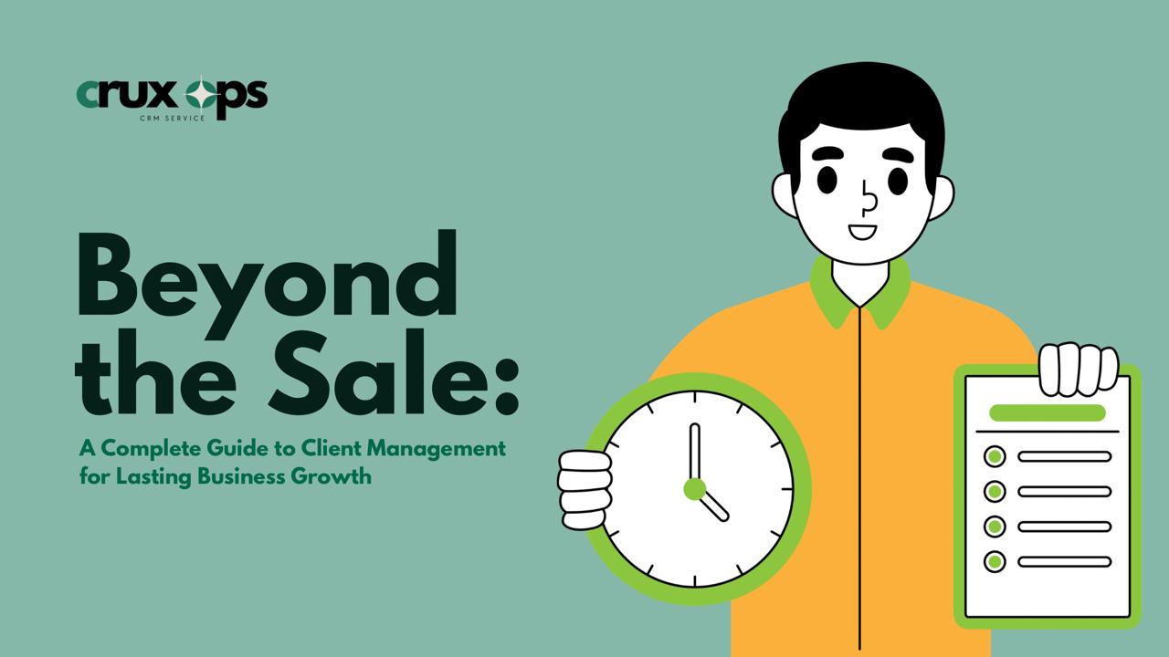 Beyond the Sale: A Complete Guide to Client Management for Lasting Business Growth