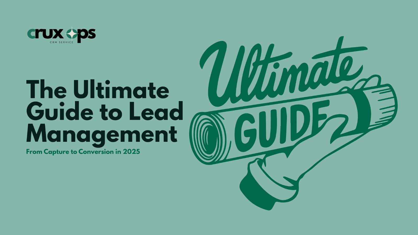 The Ultimate Guide to Lead Management: From Capture to Conversion in 2025